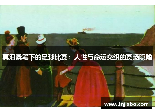莫泊桑笔下的足球比赛：人性与命运交织的赛场隐喻